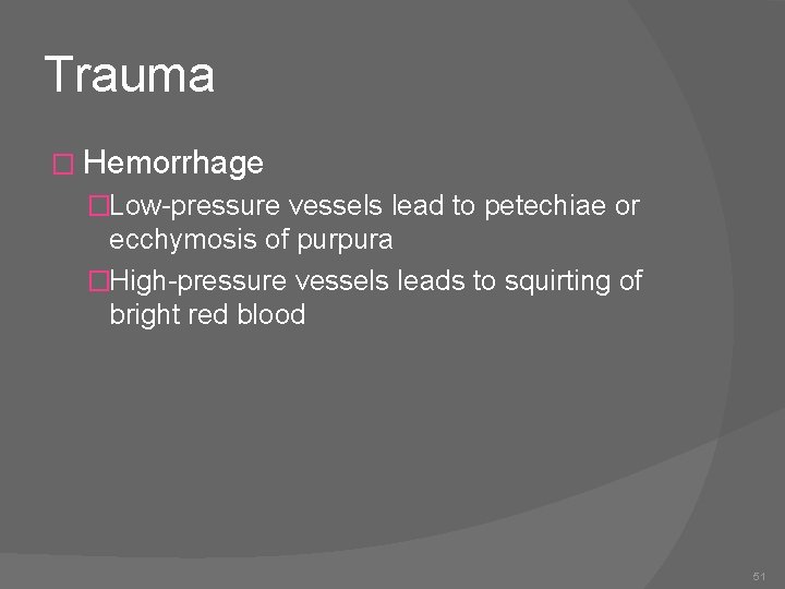 Trauma � Hemorrhage �Low-pressure vessels lead to petechiae or ecchymosis of purpura �High-pressure vessels