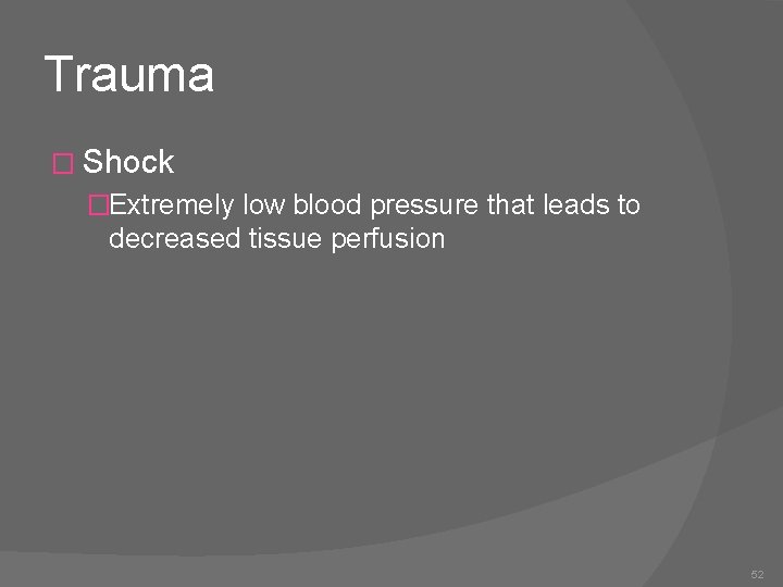 Trauma � Shock �Extremely low blood pressure that leads to decreased tissue perfusion 52