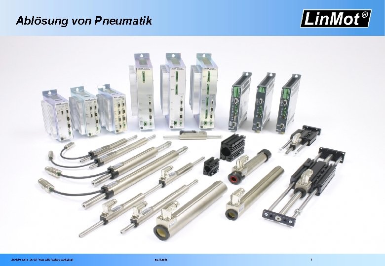 Ablösung von Pneumatik Lin. Mot® 2012 Lin. Mot Pneumatic Replacement_d. ppt 02. 11. 2012