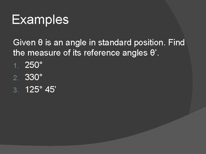 Examples Given θ is an angle in standard position. Find the measure of its