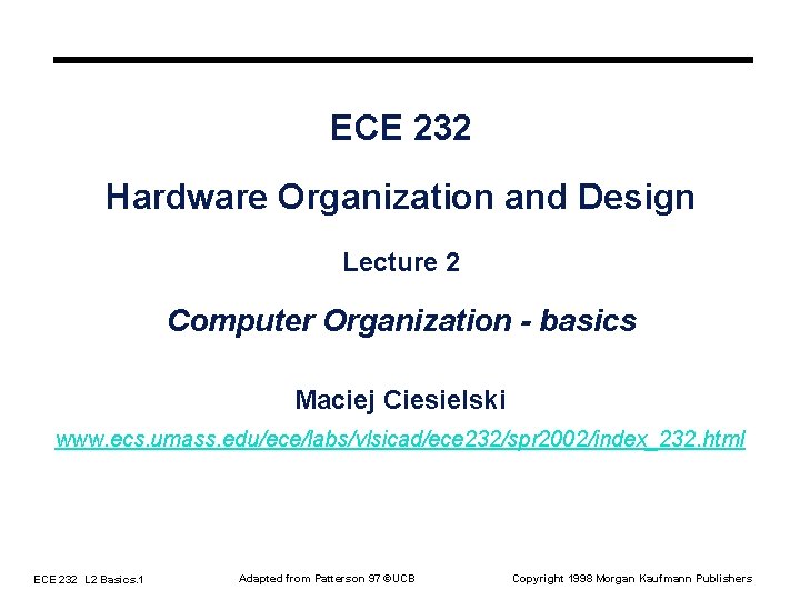ECE 232 Hardware Organization and Design Lecture 2 Computer Organization - basics Maciej Ciesielski