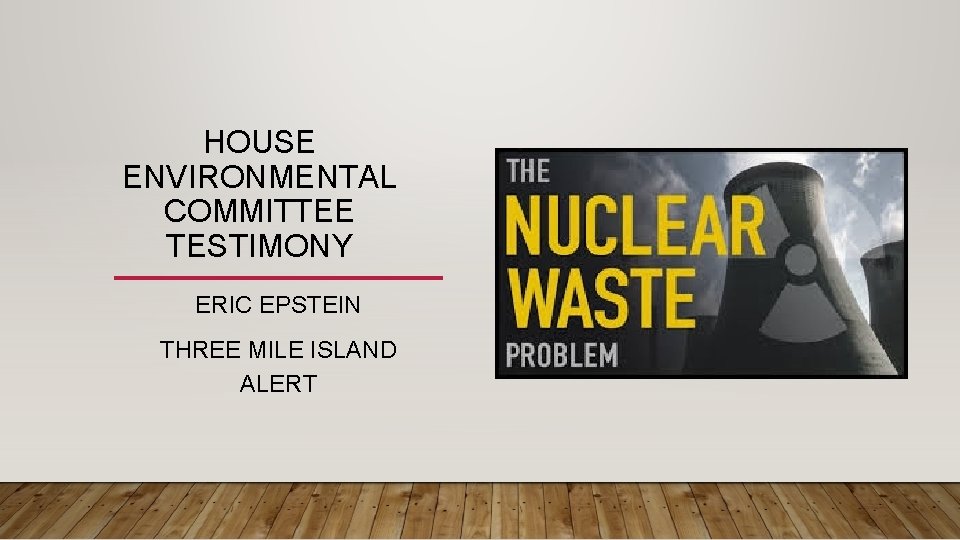 HOUSE ENVIRONMENTAL COMMITTEE TESTIMONY ERIC EPSTEIN THREE MILE ISLAND ALERT 