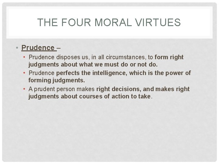 THE FOUR MORAL VIRTUES • Prudence – • Prudence disposes us, in all circumstances, THE FOUR MORAL VIRTUES • Prudence – • Prudence disposes us, in all circumstances,