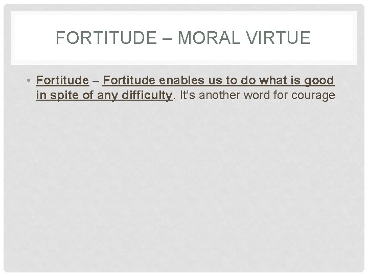 FORTITUDE – MORAL VIRTUE • Fortitude – Fortitude enables us to do what is FORTITUDE – MORAL VIRTUE • Fortitude – Fortitude enables us to do what is