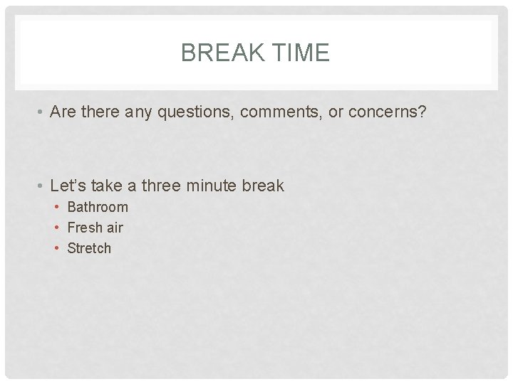 BREAK TIME • Are there any questions, comments, or concerns? • Let’s take a BREAK TIME • Are there any questions, comments, or concerns? • Let’s take a