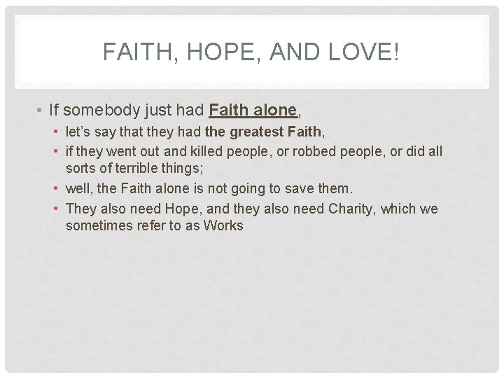 FAITH, HOPE, AND LOVE! • If somebody just had Faith alone, • let’s say FAITH, HOPE, AND LOVE! • If somebody just had Faith alone, • let’s say