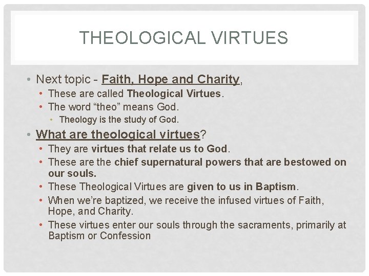 THEOLOGICAL VIRTUES • Next topic - Faith, Hope and Charity, • These are called THEOLOGICAL VIRTUES • Next topic - Faith, Hope and Charity, • These are called