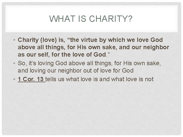 WHAT IS CHARITY? • Charity (love) is, “the virtue by which we love God WHAT IS CHARITY? • Charity (love) is, “the virtue by which we love God