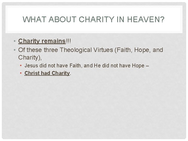 WHAT ABOUT CHARITY IN HEAVEN? • Charity remains!!! • Of these three Theological Virtues WHAT ABOUT CHARITY IN HEAVEN? • Charity remains!!! • Of these three Theological Virtues
