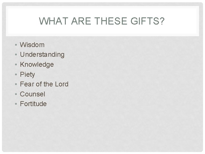 WHAT ARE THESE GIFTS? • • Wisdom Understanding Knowledge Piety Fear of the Lord WHAT ARE THESE GIFTS? • • Wisdom Understanding Knowledge Piety Fear of the Lord