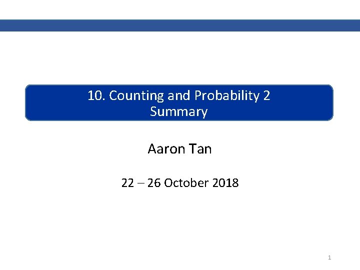  10. Counting and Probability 2 Summary Aaron Tan 22 – 26 October 2018