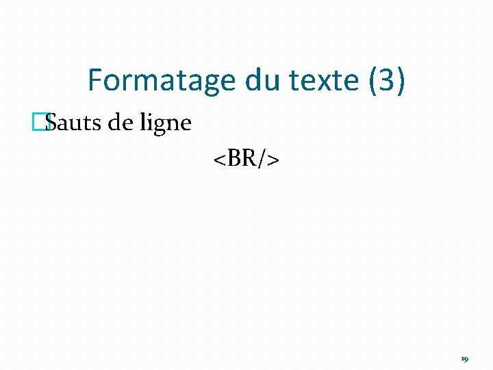 Formatage du texte (3) �Sauts de ligne <BR/> 19 