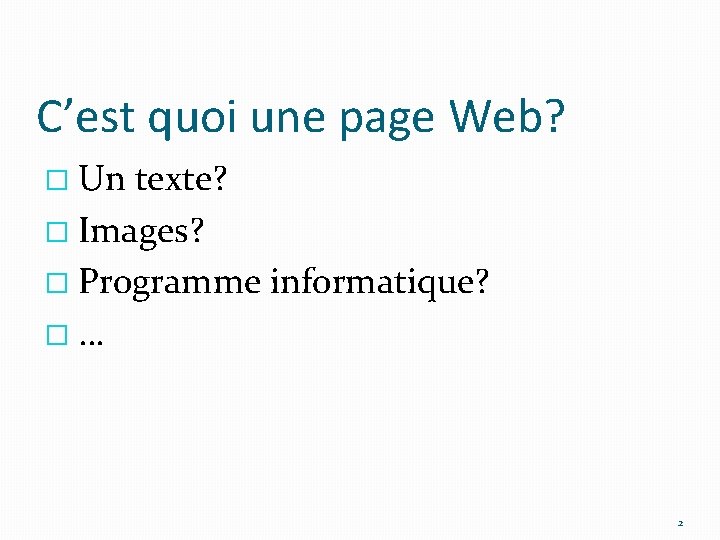 C’est quoi une page Web? � Un texte? � Images? � Programme informatique? �…