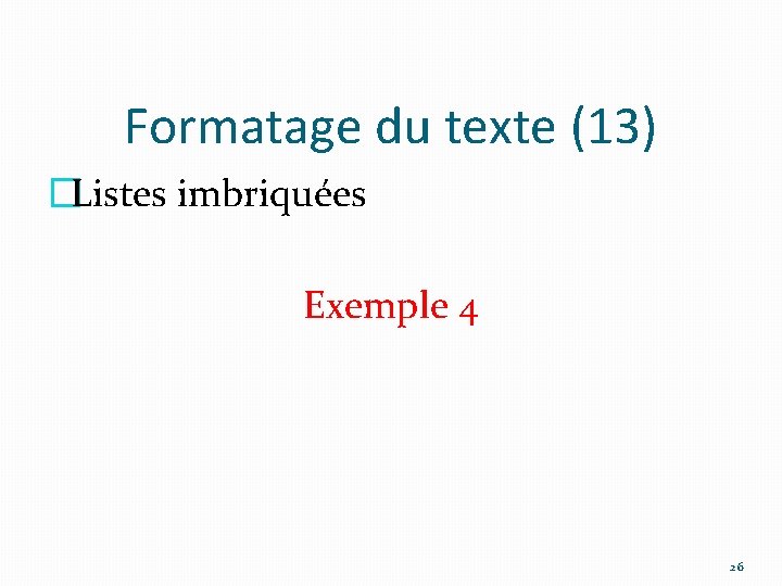 Formatage du texte (13) �Listes imbriquées Exemple 4 26 