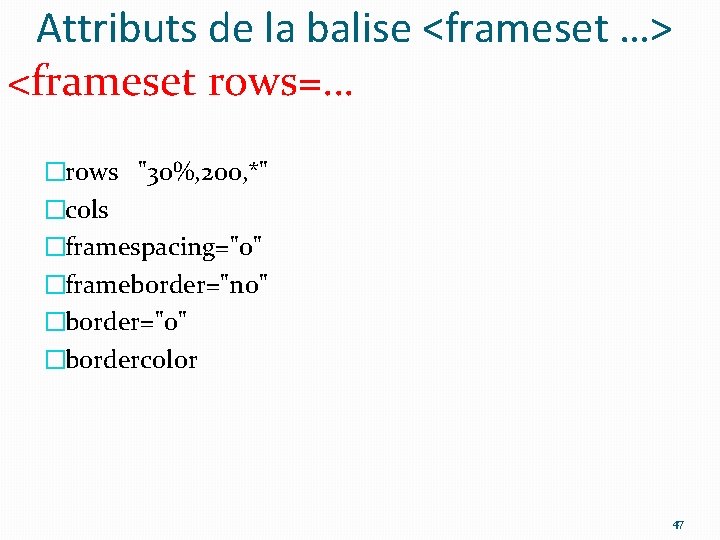 Attributs de la balise <frameset …> <frameset rows=… �rows "30%, 200, *" �cols �framespacing="0"