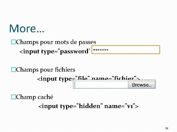 More… �Champs pour mots de passes <input type="password" name="motdepasse"> �Champs pour fichiers <input type="file"
