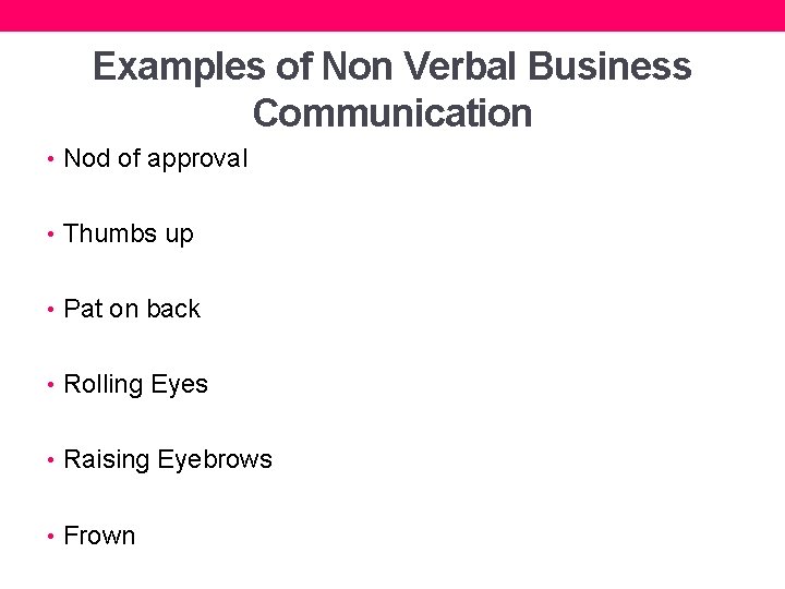 Examples of Non Verbal Business Communication • Nod of approval • Thumbs up •