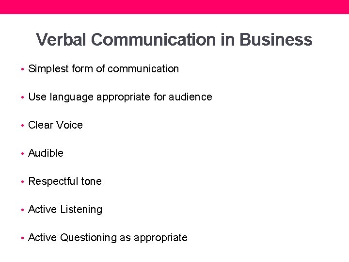 Verbal Communication in Business • Simplest form of communication • Use language appropriate for