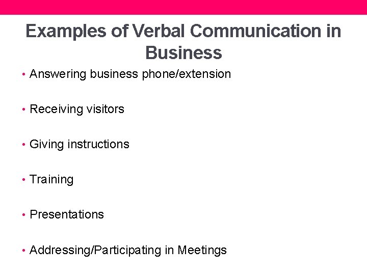 Examples of Verbal Communication in Business • Answering business phone/extension • Receiving visitors •