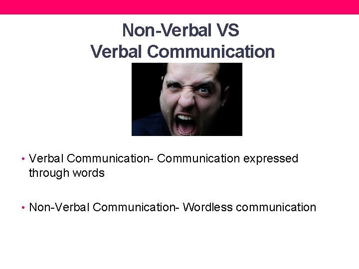 Non-Verbal VS Verbal Communication • Verbal Communication- Communication expressed through words • Non-Verbal Communication-