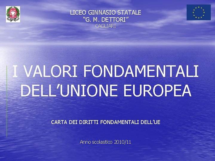 LICEO GINNASIO STATALE “G. M. DETTORI” CAGLIARI I VALORI FONDAMENTALI DELL’UNIONE EUROPEA CARTA DEI
