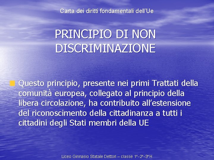 Carta dei diritti fondamentali dell’Ue PRINCIPIO DI NON DISCRIMINAZIONE Questo principio, presente nei primi