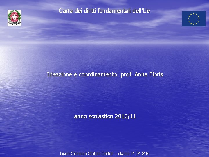 Carta dei diritti fondamentali dell’Ue Ideazione e coordinamento: prof. Anna Floris anno scolastico 2010/11