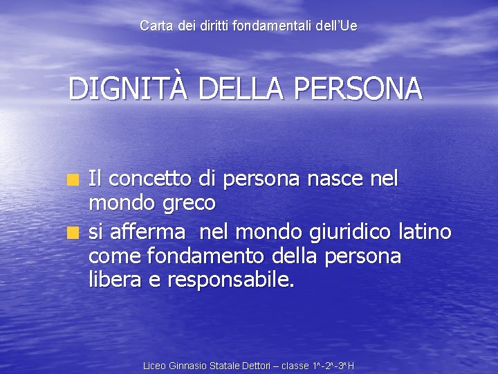 Carta dei diritti fondamentali dell’Ue DIGNITÀ DELLA PERSONA Il concetto di persona nasce nel