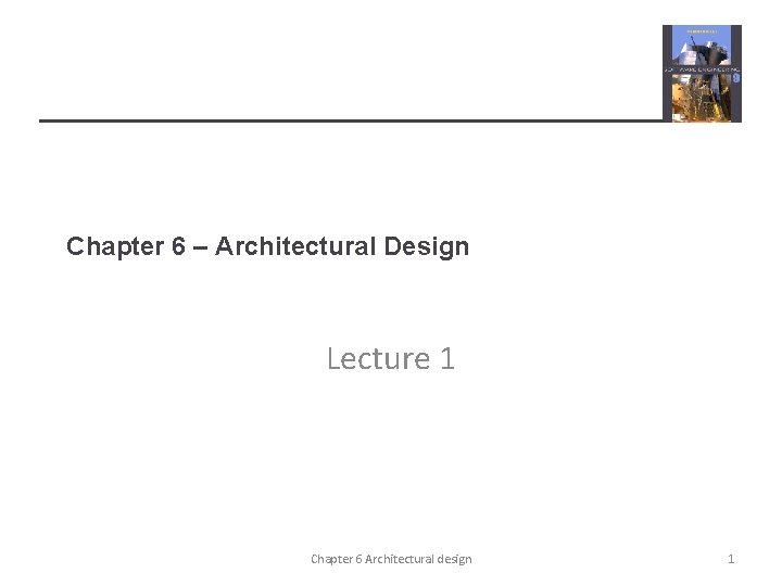 Chapter 6 – Architectural Design Lecture 1 Chapter 6 Architectural design 1 