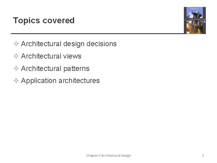 Topics covered ² Architectural design decisions ² Architectural views ² Architectural patterns ² Application