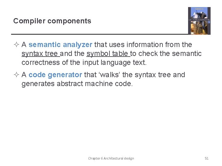 Compiler components ² A semantic analyzer that uses information from the syntax tree and