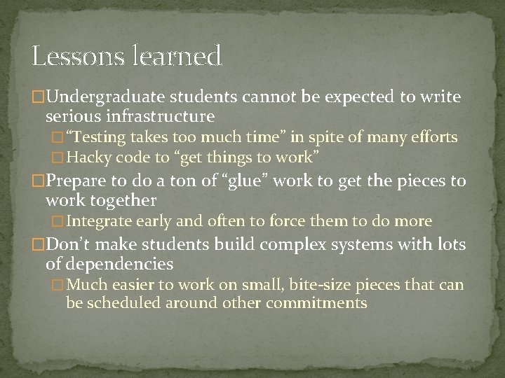 Lessons learned �Undergraduate students cannot be expected to write serious infrastructure � “Testing takes