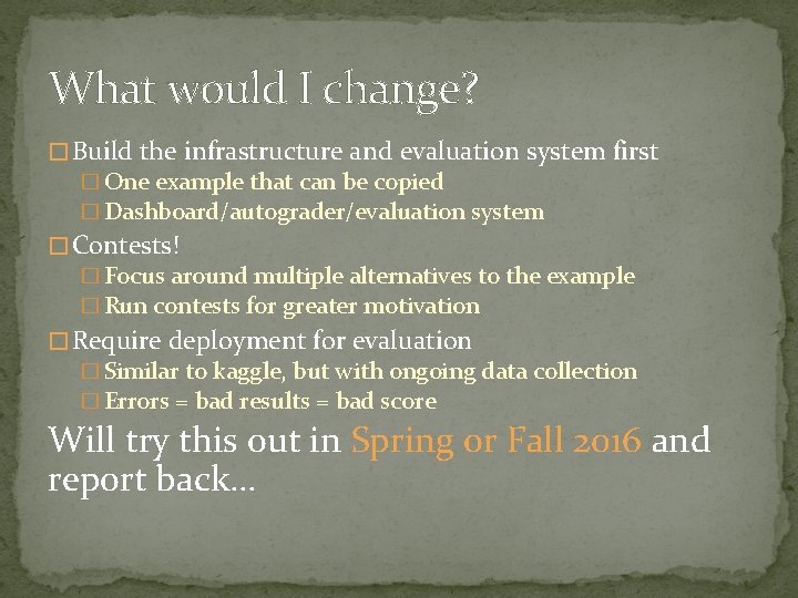 What would I change? � Build the infrastructure and evaluation system first � One