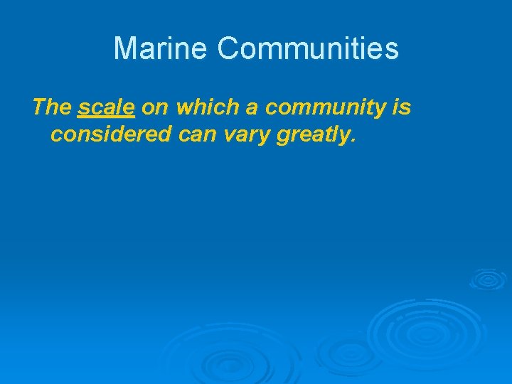 Marine Communities The scale on which a community is considered can vary greatly. Marine Communities The scale on which a community is considered can vary greatly.