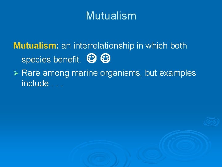 Mutualism: an interrelationship in which both species benefit. Ø Rare among marine organisms, but Mutualism: an interrelationship in which both species benefit. Ø Rare among marine organisms, but