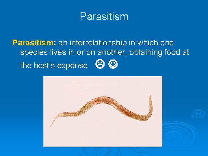 Parasitism: an interrelationship in which one species lives in or on another, obtaining food Parasitism: an interrelationship in which one species lives in or on another, obtaining food