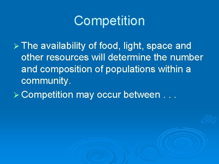 Competition Ø The availability of food, light, space and other resources will determine the Competition Ø The availability of food, light, space and other resources will determine the
