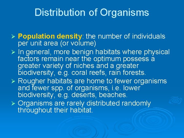 Distribution of Organisms Population density: the number of individuals per unit area (or volume) Distribution of Organisms Population density: the number of individuals per unit area (or volume)