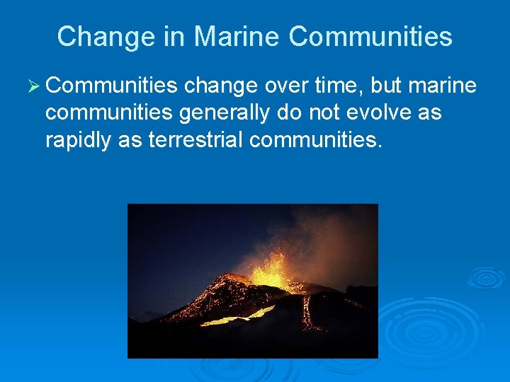 Change in Marine Communities Ø Communities change over time, but marine communities generally do Change in Marine Communities Ø Communities change over time, but marine communities generally do