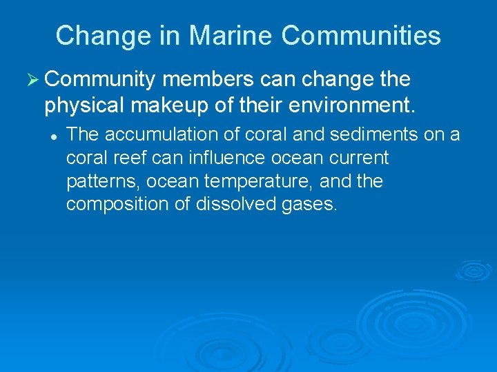 Change in Marine Communities Ø Community members can change the physical makeup of their Change in Marine Communities Ø Community members can change the physical makeup of their