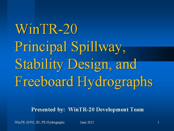 Win. TR-20 Principal Spillway, Stability Design, and Freeboard Hydrographs Presented by: Win. TR-20 Development