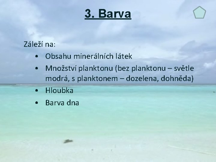 3. Barva Záleží na: • Obsahu minerálních látek • Množství planktonu (bez planktonu –