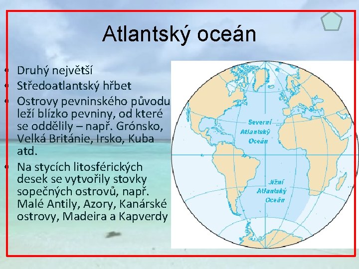 Atlantský oceán • Druhý největší • Středoatlantský hřbet • Ostrovy pevninského původu, leží blízko