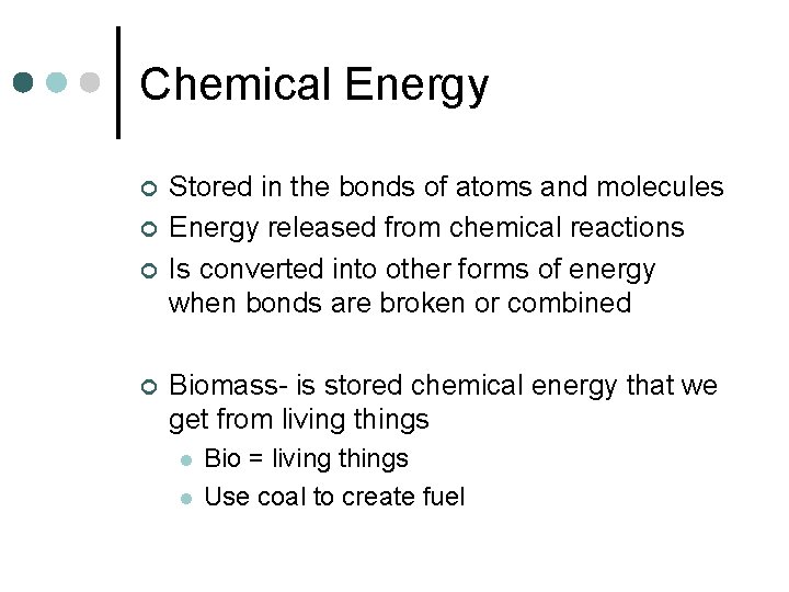 Chemical Energy ¢ ¢ Stored in the bonds of atoms and molecules Energy released