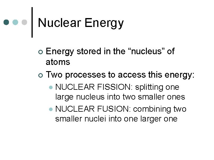 Nuclear Energy stored in the “nucleus” of atoms ¢ Two processes to access this