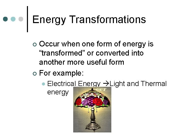 Energy Transformations Occur when one form of energy is “transformed” or converted into another