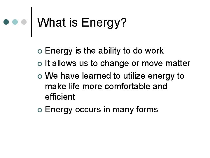 What is Energy? Energy is the ability to do work ¢ It allows us