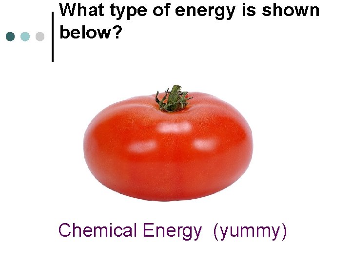 What type of energy is shown below? Chemical Energy (yummy) 