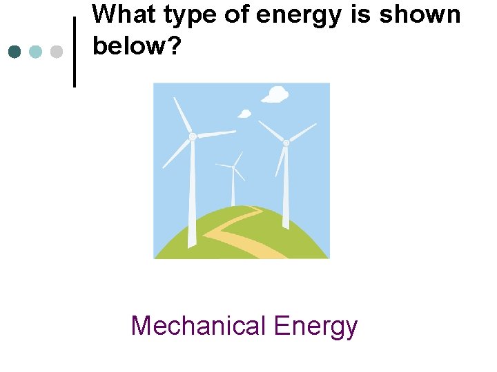 What type of energy is shown below? Mechanical Energy 