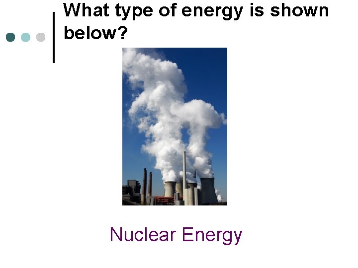 What type of energy is shown below? Nuclear Energy 